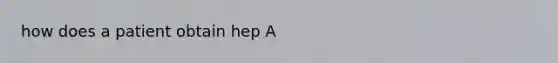 how does a patient obtain hep A