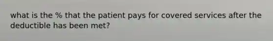 what is the % that the patient pays for covered services after the deductible has been met?