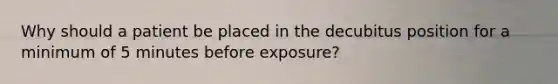 Why should a patient be placed in the decubitus position for a minimum of 5 minutes before exposure?