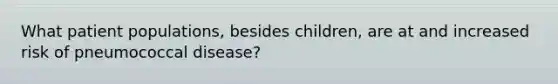 What patient populations, besides children, are at and increased risk of pneumococcal disease?