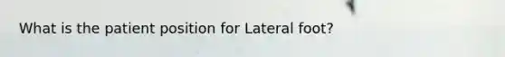 What is the patient position for Lateral foot?