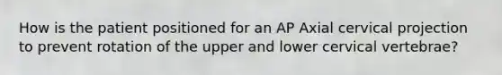How is the patient positioned for an AP Axial cervical projection to prevent rotation of the upper and lower cervical vertebrae?