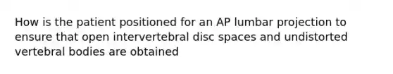 How is the patient positioned for an AP lumbar projection to ensure that open intervertebral disc spaces and undistorted vertebral bodies are obtained