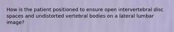 How is the patient positioned to ensure open intervertebral disc spaces and undistorted vertebral bodies on a lateral lumbar image?