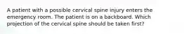 A patient with a possible cervical spine injury enters the emergency room. The patient is on a backboard. Which projection of the cervical spine should be taken first?