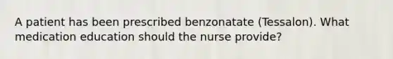 A patient has been prescribed benzonatate​ (Tessalon). What medication education should the nurse​ provide?