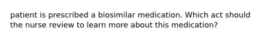 patient is prescribed a biosimilar medication. Which act should the nurse review to learn more about this medication?