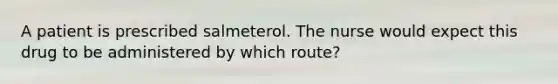 A patient is prescribed salmeterol. The nurse would expect this drug to be administered by which route?