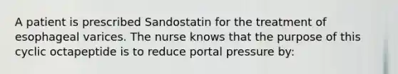 A patient is prescribed Sandostatin for the treatment of esophageal varices. The nurse knows that the purpose of this cyclic octapeptide is to reduce portal pressure by: