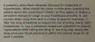 A patient is prescribed valsartan (Diovan) for treatment of hypertension. What should the nurse include when teaching the patient about this medication? (Select all that apply.) A. Report a persistent disruptive cough to your healthcare provider. B. Use caution when rising from bed or a chair to prevent dizziness. C. Take the drug at bedtime to reduce the risk of falling due to light-headedness. D. Use a potassium-based salt substitute to prevent hypokalemia while taking this drug. E. You may stop taking this drug once your blood pressure is within the normal range for at least 2 months.