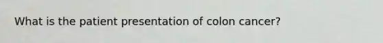 What is the patient presentation of colon cancer?