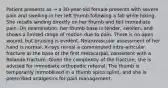 Patient presents as → a 30-year-old female presents with severe pain and swelling in her left thumb following a fall while hiking. She recalls landing directly on her thumb and felt immediate pain. On examination, her thumb base is tender, swollen, and shows a limited range of motion due to pain. There is no open wound, but bruising is evident. Neurovascular assessment of her hand is normal. X-rays reveal a comminuted intra-articular fracture at the base of the first metacarpal, consistent with a Rolando fracture. Given the complexity of the fracture, she is advised for immediate orthopedic referral. The thumb is temporarily immobilized in a thumb spica splint, and she is prescribed analgesics for pain management.