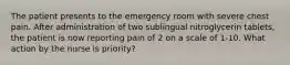 The patient presents to the emergency room with severe chest pain. After administration of two sublingual nitroglycerin tablets, the patient is now reporting pain of 2 on a scale of 1-10. What action by the nurse is priority?