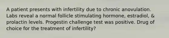 A patient presents with infertility due to chronic anovulation. Labs reveal a normal follicle stimulating hormone, estradiol, & prolactin levels. Progestin challenge test was positive. Drug of choice for the treatment of infertility?