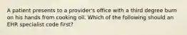 A patient presents to a provider's office with a third degree burn on his hands from cooking oil. Which of the following should an EHR specialist code first?