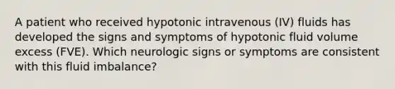 A patient who received hypotonic intravenous (IV) fluids has developed the signs and symptoms of hypotonic fluid volume excess (FVE). Which neurologic signs or symptoms are consistent with this fluid imbalance?