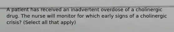 A patient has received an inadvertent overdose of a cholinergic drug. The nurse will monitor for which early signs of a cholinergic crisis? (Select all that apply)