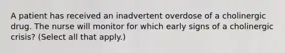 A patient has received an inadvertent overdose of a cholinergic drug. The nurse will monitor for which early signs of a cholinergic crisis? (Select all that apply.)