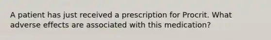 A patient has just received a prescription for Procrit. What adverse effects are associated with this medication?