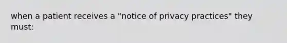 when a patient receives a "notice of privacy practices" they must: