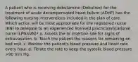 A patient who is receiving dobutamine (Dobutrex) for the treatment of acute decompensated heart failure (ADHF) has the following nursing interventions included in the plan of care. Which action will be most appropriate for the registered nurse (RN) to delegate to an experienced licensed practical/vocational nurse (LPN/LVN)? a. Assess the IV insertion site for signs of extravasation. b. Teach the patient the reasons for remaining on bed rest. c. Monitor the patient's blood pressure and heart rate every hour. d. Titrate the rate to keep the systolic blood pressure >90 mm Hg.