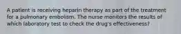 A patient is receiving heparin therapy as part of the treatment for a pulmonary embolism. The nurse monitors the results of which laboratory test to check the drug's effectiveness?