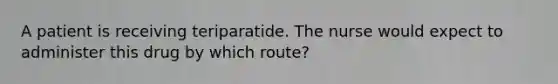 A patient is receiving teriparatide. The nurse would expect to administer this drug by which route?