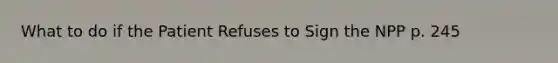 What to do if the Patient Refuses to Sign the NPP p. 245