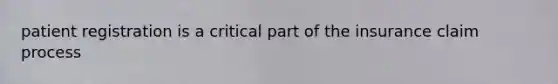 patient registration is a critical part of the insurance claim process