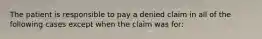 The patient is responsible to pay a denied claim in all of the following cases except when the claim was for: