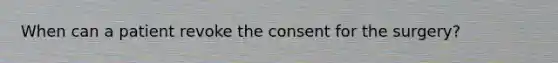 When can a patient revoke the consent for the surgery?