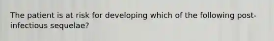 The patient is at risk for developing which of the following post-infectious sequelae?