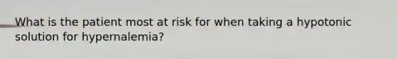 What is the patient most at risk for when taking a hypotonic solution for hypernalemia?