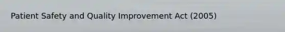 Patient Safety and Quality Improvement Act (2005)