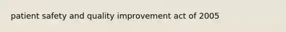 patient safety and quality improvement act of 2005