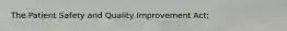 The Patient Safety and Quality Improvement Act: