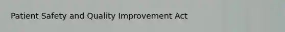 Patient Safety and Quality Improvement Act