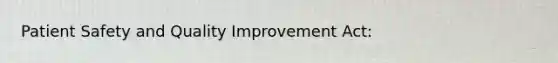 Patient Safety and Quality Improvement Act: