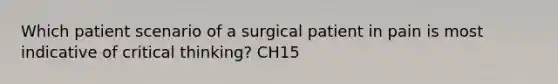 Which patient scenario of a surgical patient in pain is most indicative of critical thinking? CH15