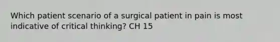 Which patient scenario of a surgical patient in pain is most indicative of critical thinking? CH 15