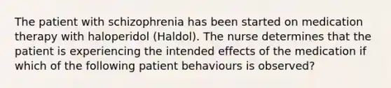 The patient with schizophrenia has been started on medication therapy with haloperidol (Haldol). The nurse determines that the patient is experiencing the intended effects of the medication if which of the following patient behaviours is observed?