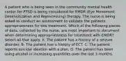 A patient who is being seen in the community mental health center for PTSD is being considered for EMDR (Eye Movement Desensitization and Reprocessing) therapy. The nurse is being asked to conduct an assessment to validate the patients appropriateness for this treatment. Which of the following pieces of data, collected by the nurse, are most important to document when determining appropriateness for treatment with EMDR? Select all that apply. A. The patient has a history of a seizure disorder. B. The patient has a history of ECT. C. The patient reports suicidal ideation with a plan. D. The patient has been using alcohol in increasing quantities over the last 3 months.