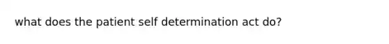 what does the patient self determination act do?