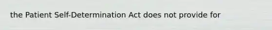 the Patient Self-Determination Act does not provide for