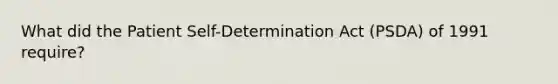 What did the Patient Self-Determination Act (PSDA) of 1991 require?