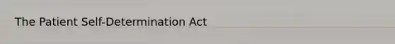 The Patient Self-Determination Act