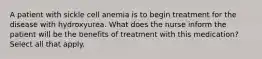 A patient with sickle cell anemia is to begin treatment for the disease with hydroxyurea. What does the nurse inform the patient will be the benefits of treatment with this medication? Select all that apply.