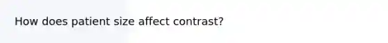 How does patient size affect contrast?