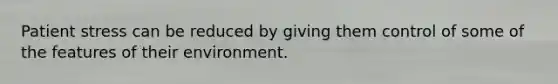 Patient stress can be reduced by giving them control of some of the features of their environment.