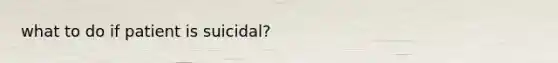 what to do if patient is suicidal?